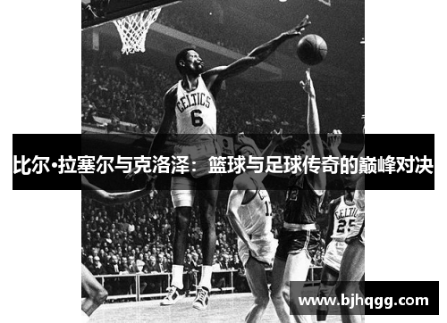 比尔·拉塞尔与克洛泽：篮球与足球传奇的巅峰对决