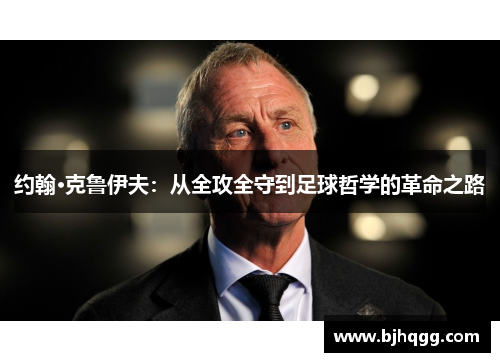 约翰·克鲁伊夫：从全攻全守到足球哲学的革命之路