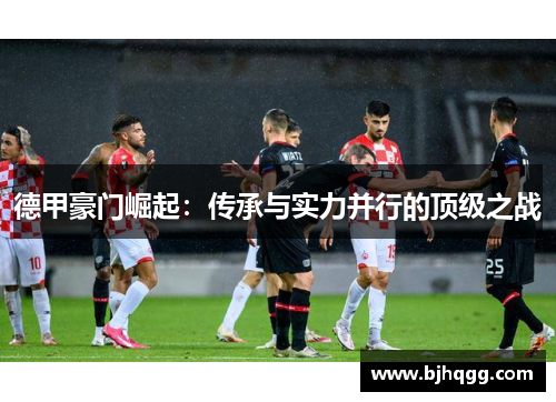 德甲豪门崛起：传承与实力并行的顶级之战