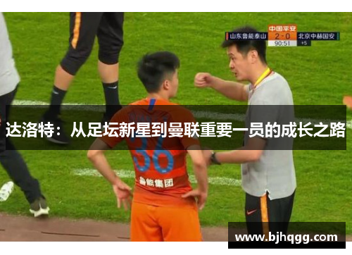达洛特：从足坛新星到曼联重要一员的成长之路